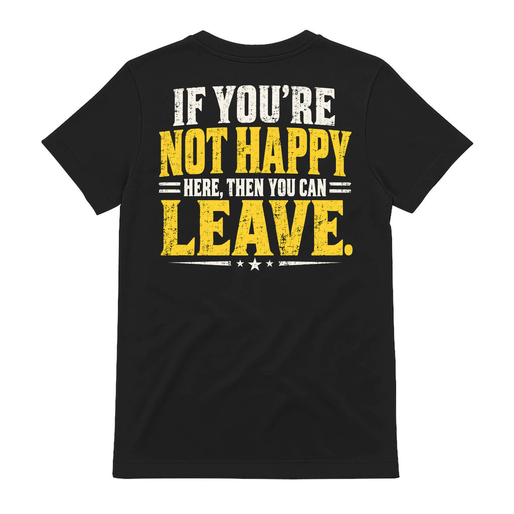 If You're Not Happy Here You Can Leave T-Shirt
