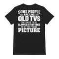 Some People Are Like Old TVs Funny T-Shirt
