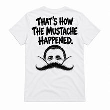 That's How The Mustache Happened Shirt