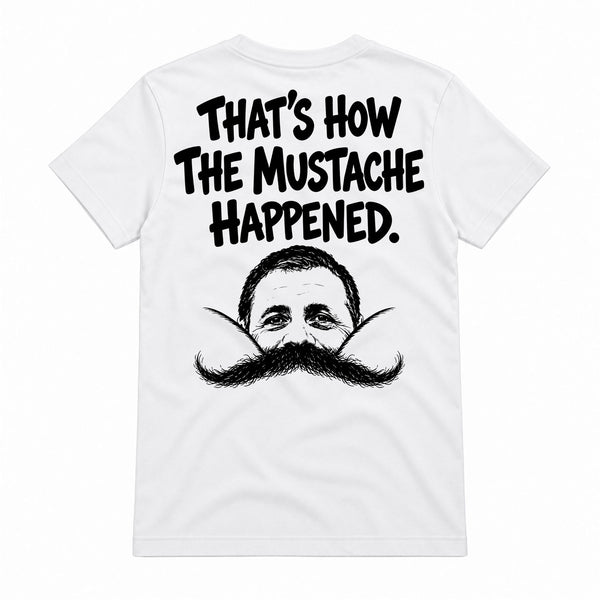 That's How The Mustache Happened Shirt